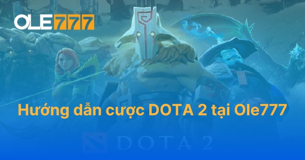 Hướng dẫn cược DOTA 2 tại Ole777